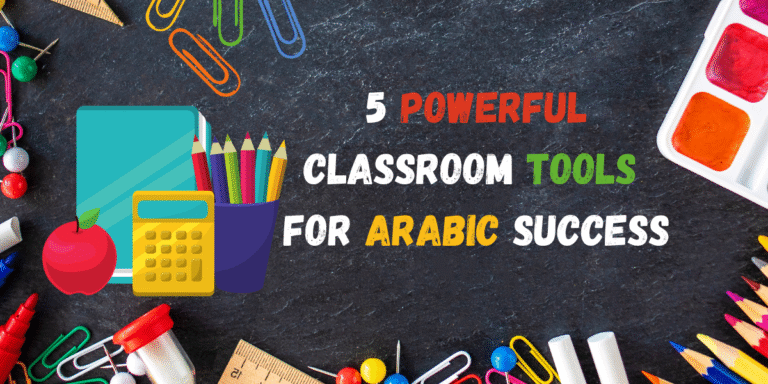 5 Powerful Classroom Tools for Arabic Success